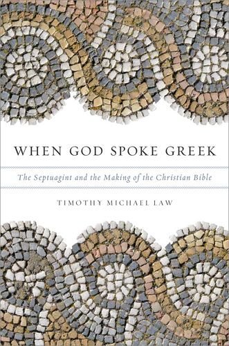 Timothy Michael Law/When God Spoke Greek@ The Septuagint and the Making of the Christian Bi